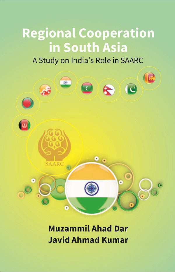 Regional Cooperation in South Asia: a Study On IndiaS Role in Saarc [Hardcover]