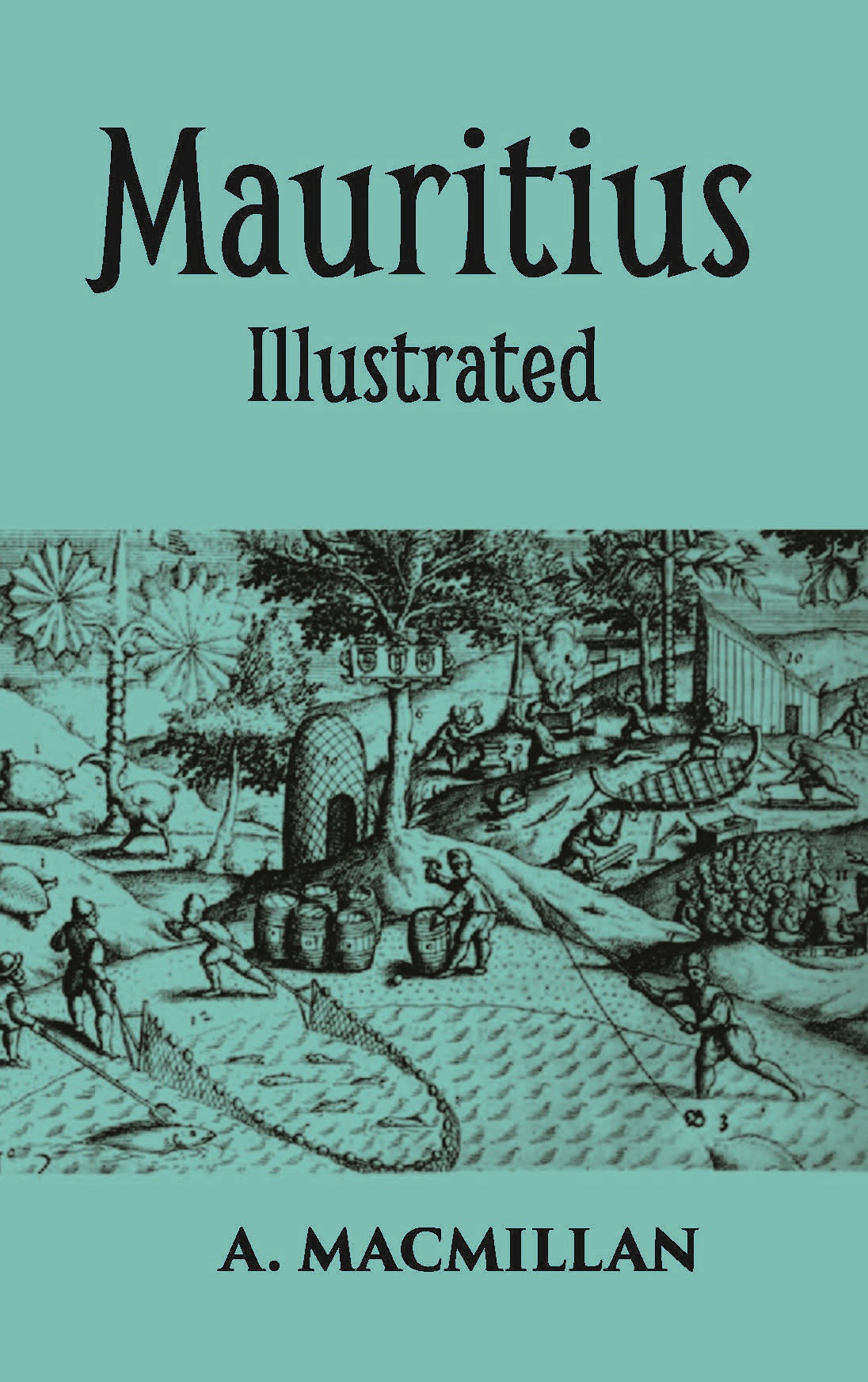 Mauritius Illustrated Historical And Descriptive Commercial And Industrial Facts, Figures, And Resources