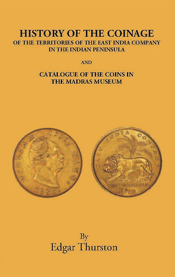History Of The Coinage Of The Territories Of The East India Company In The Indian Peninsula And Catalogue Of The Coins In The Madras Museum