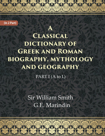 A Classical dictionary of Greek and Roman biography, mythology and geography Volume Ist (A to L)