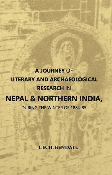 A Journey Of Literary And Archaeological Research In Nepal And Northern India, During The Winter Of 1884-85