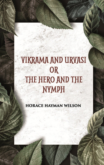 VIKRAMA AND URVASI OR THE HERO AND THE NYMPH: A DRAMA: Treasure of Kalidasa series: 2 Volume series: 2