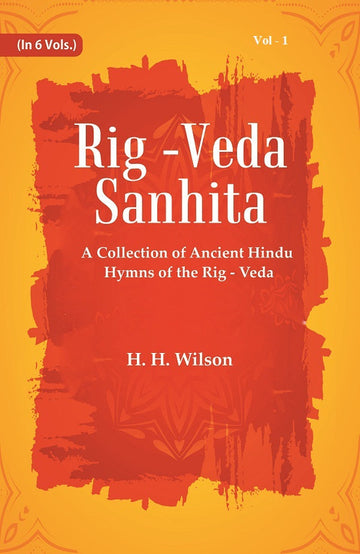 Rig -Veda - Sanhita : A Collection of Ancient Hindu Hymns of the Rig - Veda Volume 1st