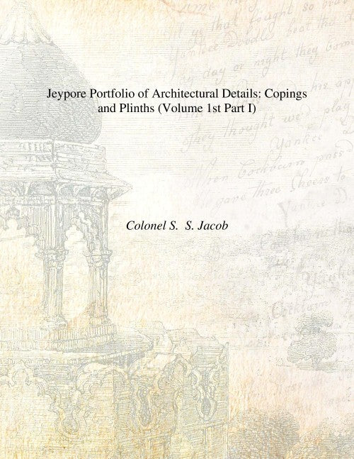 Jeypore Portfolio of Architectural Details: (Copings and Plinths, Pillars-Caps and Bases) Volume Vol. 1st Part I, Part II [Hardcover]