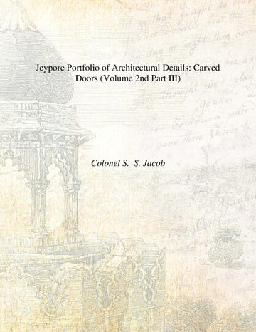 Jeypore Portfolio of Architectural Details: (Carved Doors, Brackets) Volume Vol. 2nd Part III, Part IV [Hardcover]