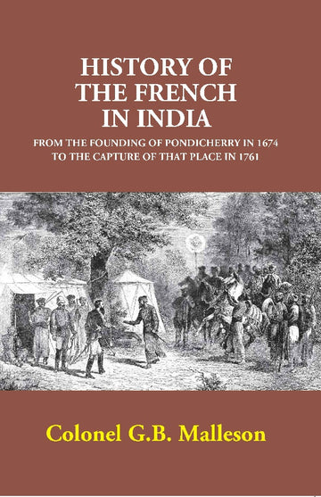 History of the French in India: From the Founding of Pondicherry in 1674 to the Capture of that Place in 1761 [Hardcover]