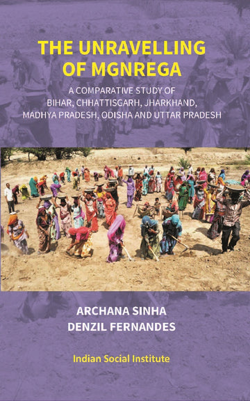 The Unravelling of Mgnrega: A Comparative Study of Bihar, Chhattisgarh, Jharkhand, Madhya Pradesh, Odisha and Uttar Pradesh