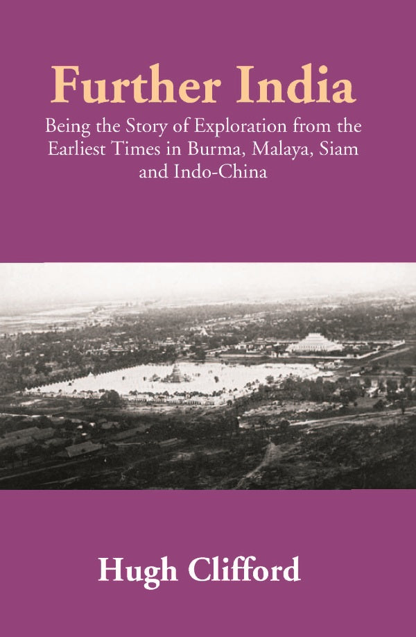 Further India: Being the Story of Exploration from the Earliest Times in Burma, Malaya, Siam and Indo-China