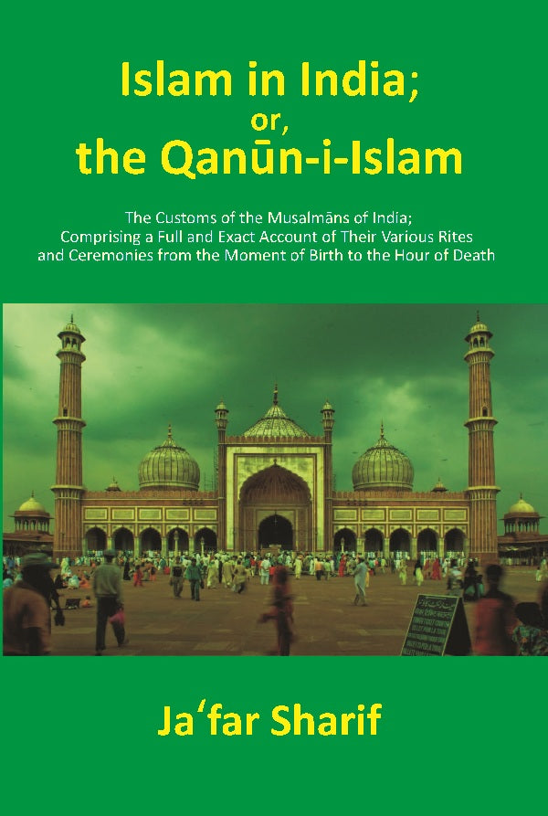 Islam in India; or, the Q?n?n-i-Isl?m: The Customs of the Musalm?ns of India; Comprising a Full and Exact Account of Their Various Rites and Ceremonies from the Moment of Birth to the Hour of Death