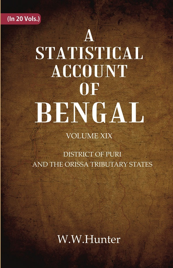 A Statistical Account of Bengal : DISTRICT OF PURI AND THE ORISSA TRIBUTARY STATES Volume 19th