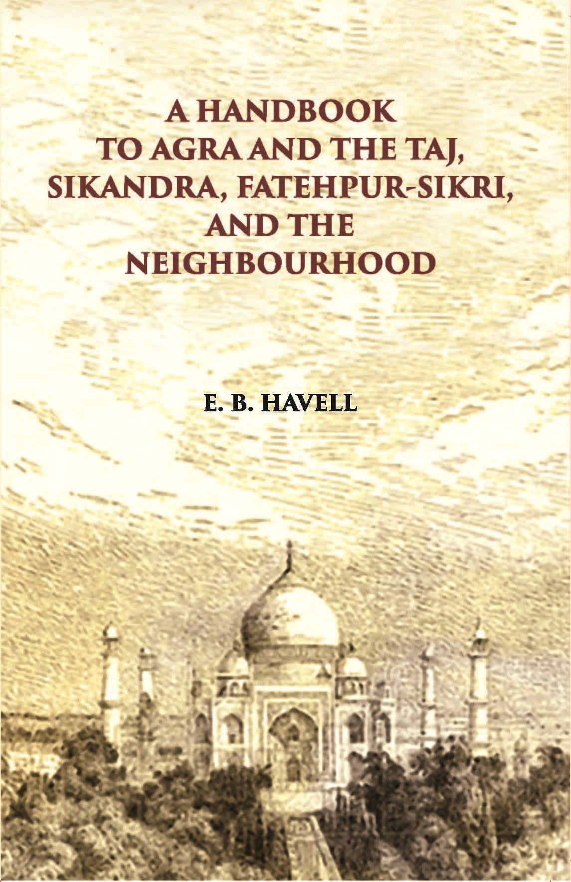 A Hand Book To Agra And The Taj Sikandra, Fatehpur-Sikri And The Neighbourhood