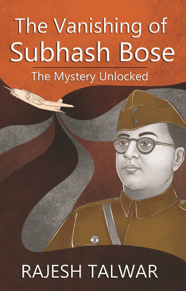 The Vanishing of Subhash Bose: The Mystery Unlocked