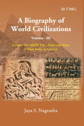 A Biography of World Civilizations: Europe, The Middle East , Maya and Aztec,United States of America Volume Vol. 3rd
