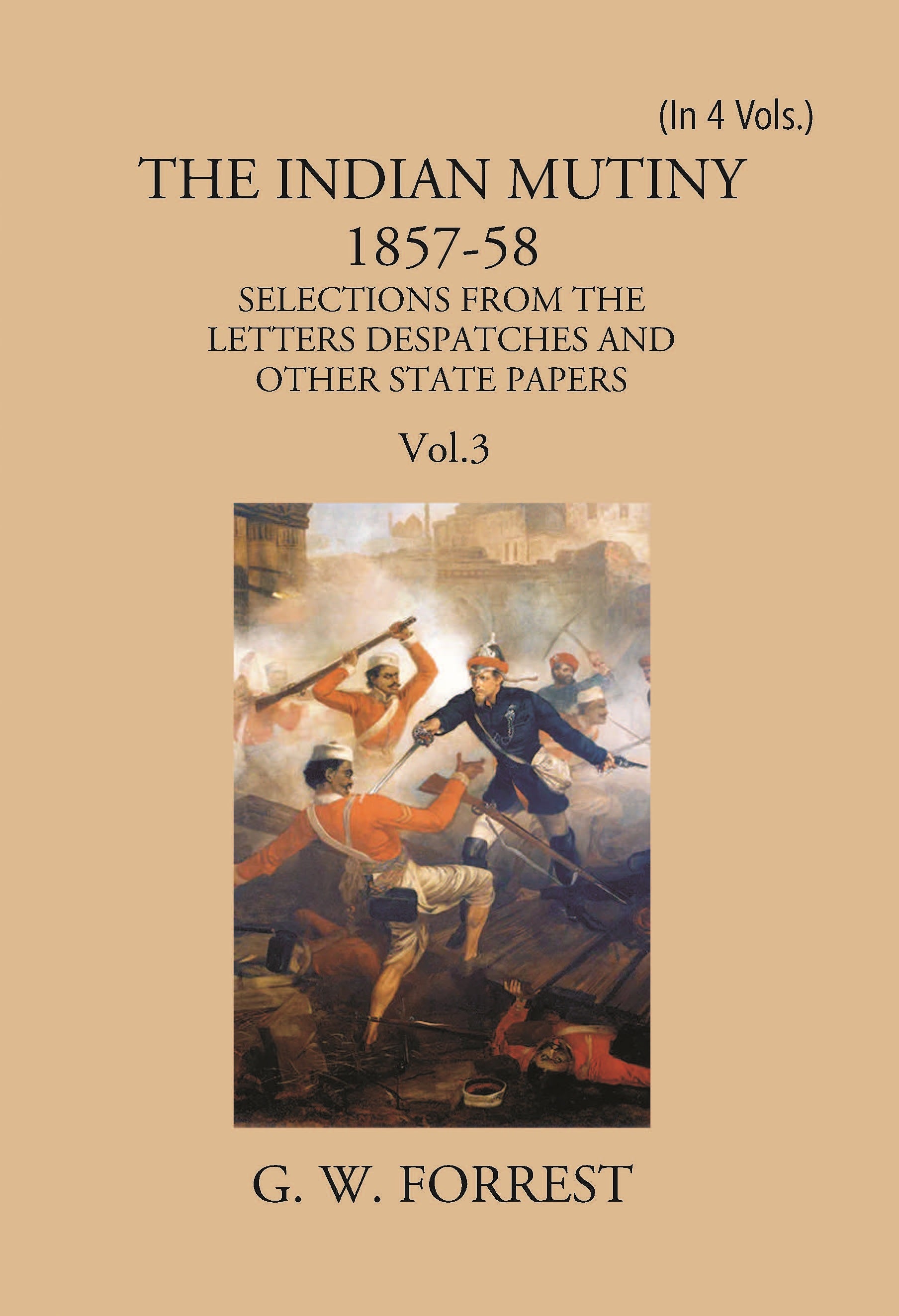 The Indian Mutiny 1857-58: Selections From The Letters Despatches And Other State Papers Preserved In The Military Department Of The Government Of India 1857-58 Volume Vol. 3rd