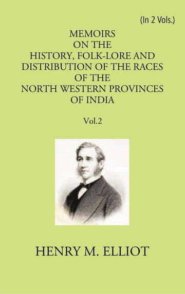 Memoirs On The History, Folk-Lore And Distribution Of The Races Of The North Western Provinces Of India Volume Vol. 2nd