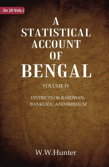 A Statistical Account of Bengal : DISTRICTS OK BARDWAN, BANKURA', AND BIRBHUM Volume 4th