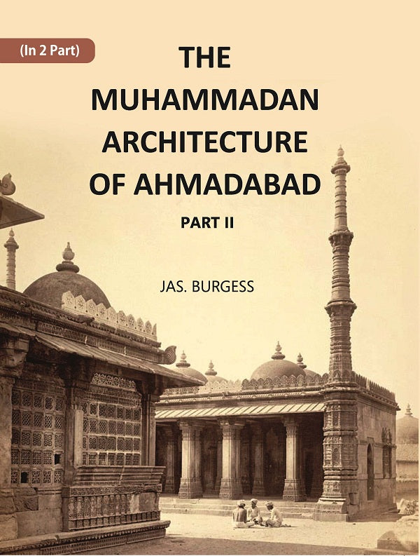 The Muhammadan Architecture Of Ahmadabad: With Muslim And Hindu Remains In The Vicinity Volume Part 2