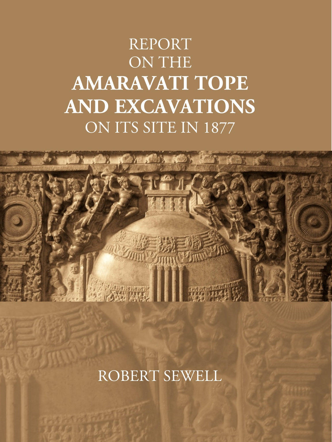 Report On The Amaravati Tope And Excavations On Its Site In 1877
