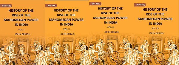 HISTORY OF THE RISE OF THE MAHOMEDAN POWER IN INDIA: TILL THE YEAR A.D. 1612 Volume 4 Vols. Set