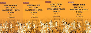 HISTORY OF THE RISE OF THE MAHOMEDAN POWER IN INDIA: TILL THE YEAR A.D. 1612 Volume 4 Vols. Set