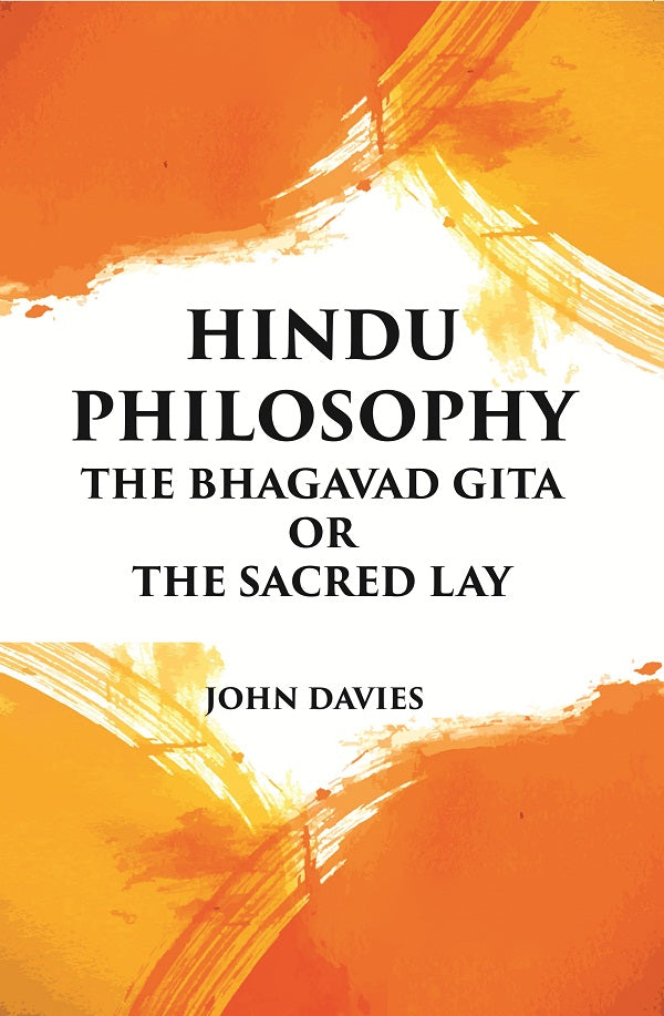 HINDU PHILOSOPHY: THE BHAGAVAD GITA OR THE SACRED LAY