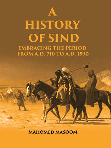 A History of Sind: Embracing the Period From A.D. 710 To A.D. 1590