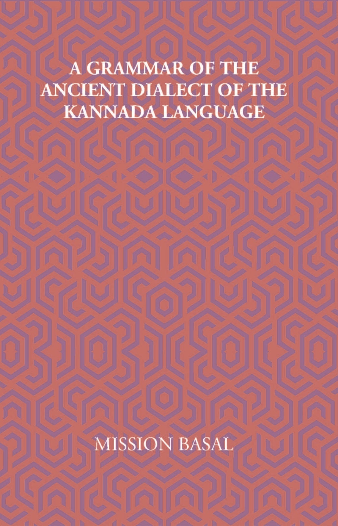A Grammar Of The Ancient Dialect Of The Kannada Language