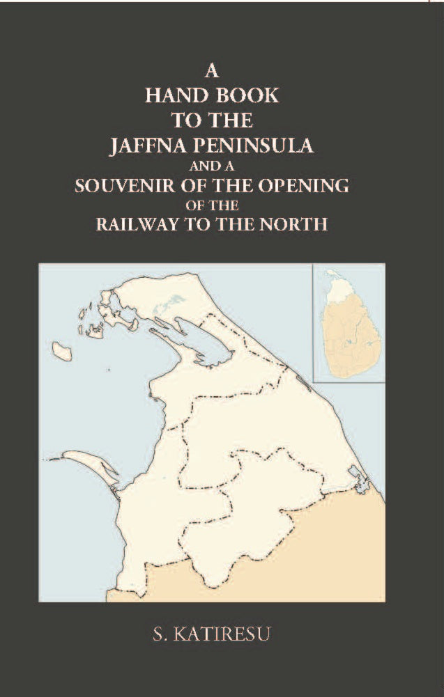 A Hand Book To The Jaffna Peninsula And A Souvenir Of The Opening Of The Railway To The North