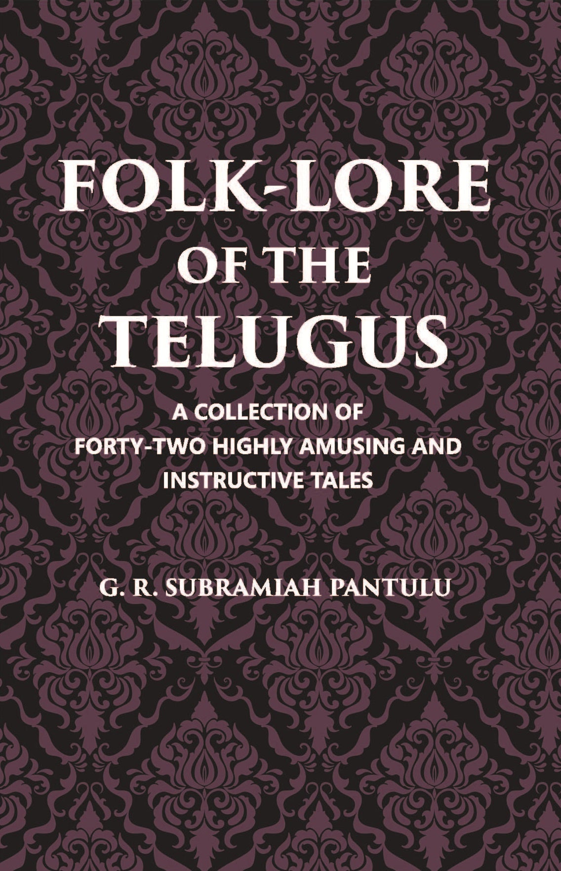 Folklore Of The Telugus: A Collection Of Forty-Two Highly Amusing And Instructive Tales