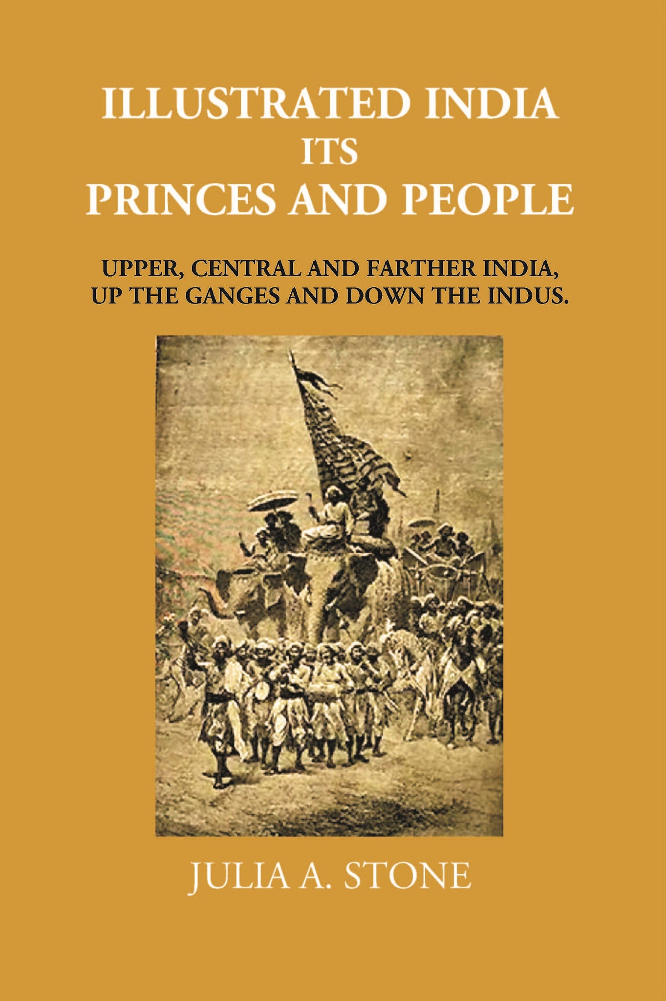Illustrated India Its Princes And People: Upper, Central And Farther India, Up The Ganges And Down The Indus