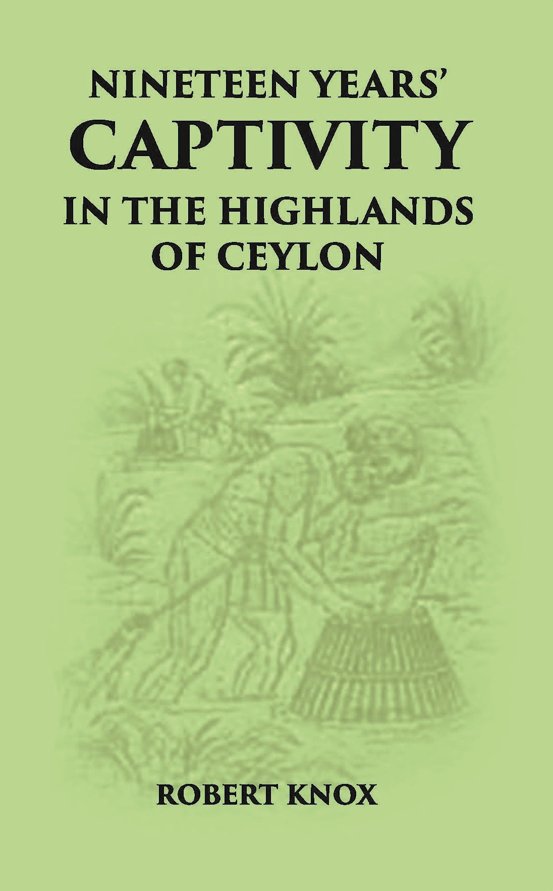 Nineteen Years' Captivity In The Highlands Of Ceylon:- March 1660 - October 1679 Robert Knox From The Original Edition Of An Historical Relations, Edn, 1681