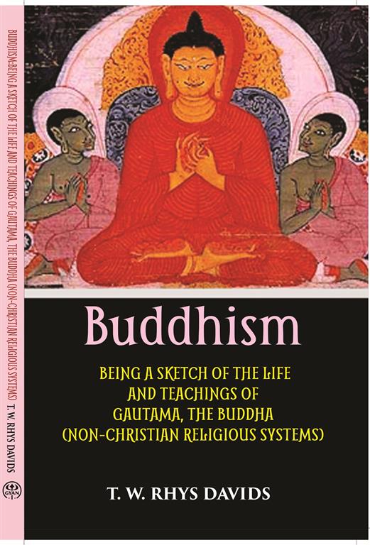 Buddhism: Being A Sketch Of The Life And Teachings Of Gautama, The Buddha