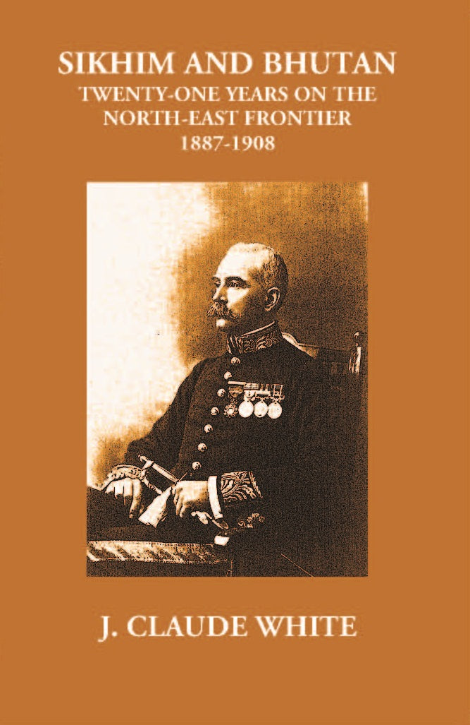 Sikhim And Bhutan Twenty-One Years On The North-East Frontier 1887-1908