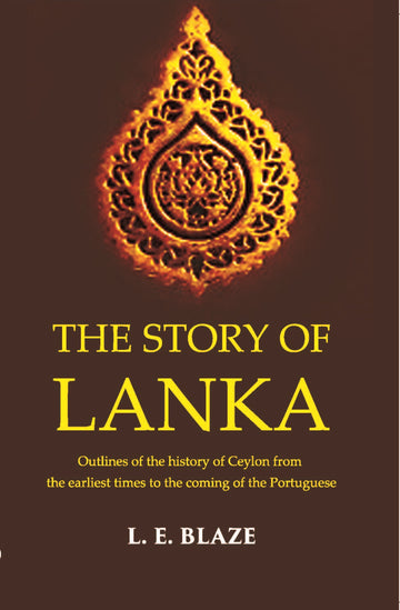 The Story Of Lanka Outlines Of The History Of Ceylon From The Earliest Times To The Coming Of The Portuguese