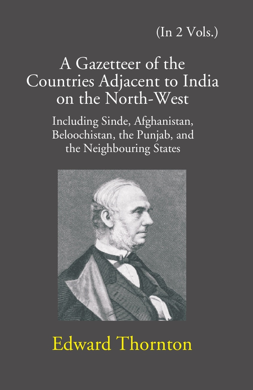 A Gazetteer Of The Countries Adjacent To India: On The North-West Including Sinde, Afghanistan, Beloochistan, The Punjab And The Neighbouring States Volume Vol. 1st