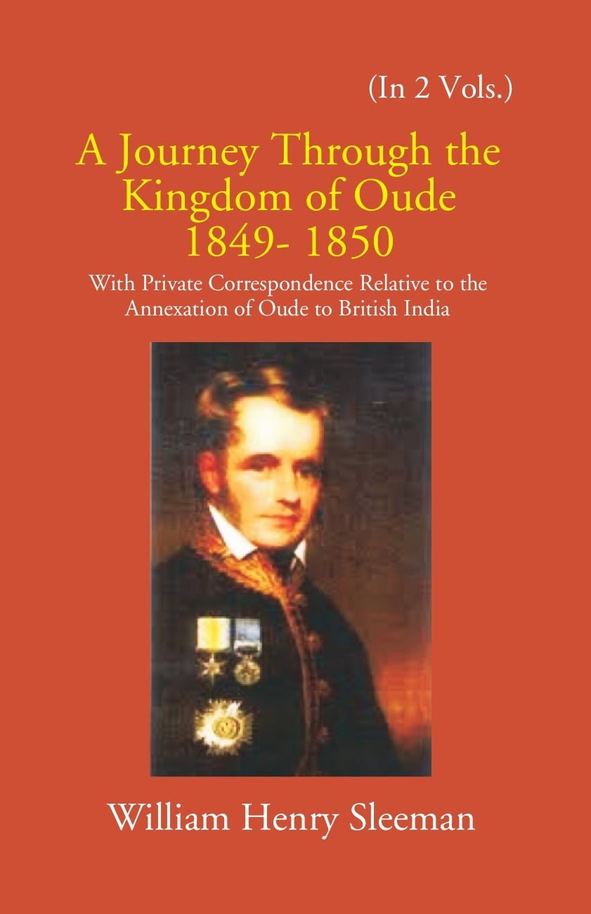 A Journey Through The Kingdom Of Oude 1849-1850: With Private Correspondence Relative To The Annexation Of Oude To British India Volume Vol. 1st