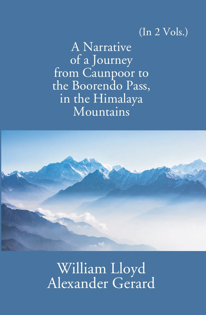 A Narrative Of A Journey From Caunpoor To The Boorendo Pass In The Himalaya Mountains Volume 2 Vols. Set