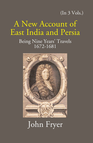 A New Account Of East India And Persia: Being Nine Years' Travels 1672-1681 Volume Vol. 3rd