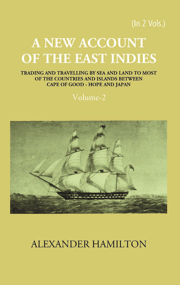 A New Account Of The East-Indies Being The Observations And Remarks Of Capt. Alexander Hamilton From The Year 1688-1723 Volume Vol. 2nd