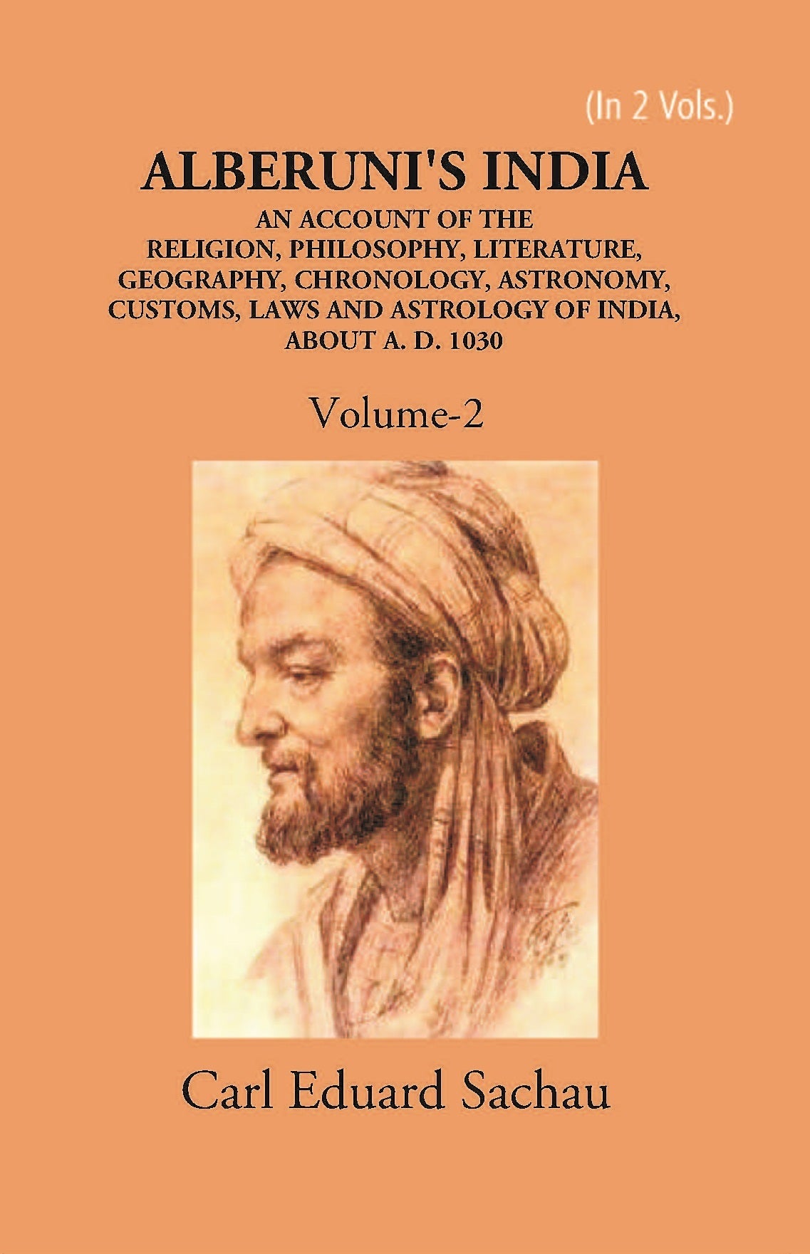 Alberuni's India An Account Of The Religion, Philosophy, Literature, Geography, Chronology, Astronomy, Customs, Laws And Astrology Of India About A.D. 1030 Volume Vol. 2nd