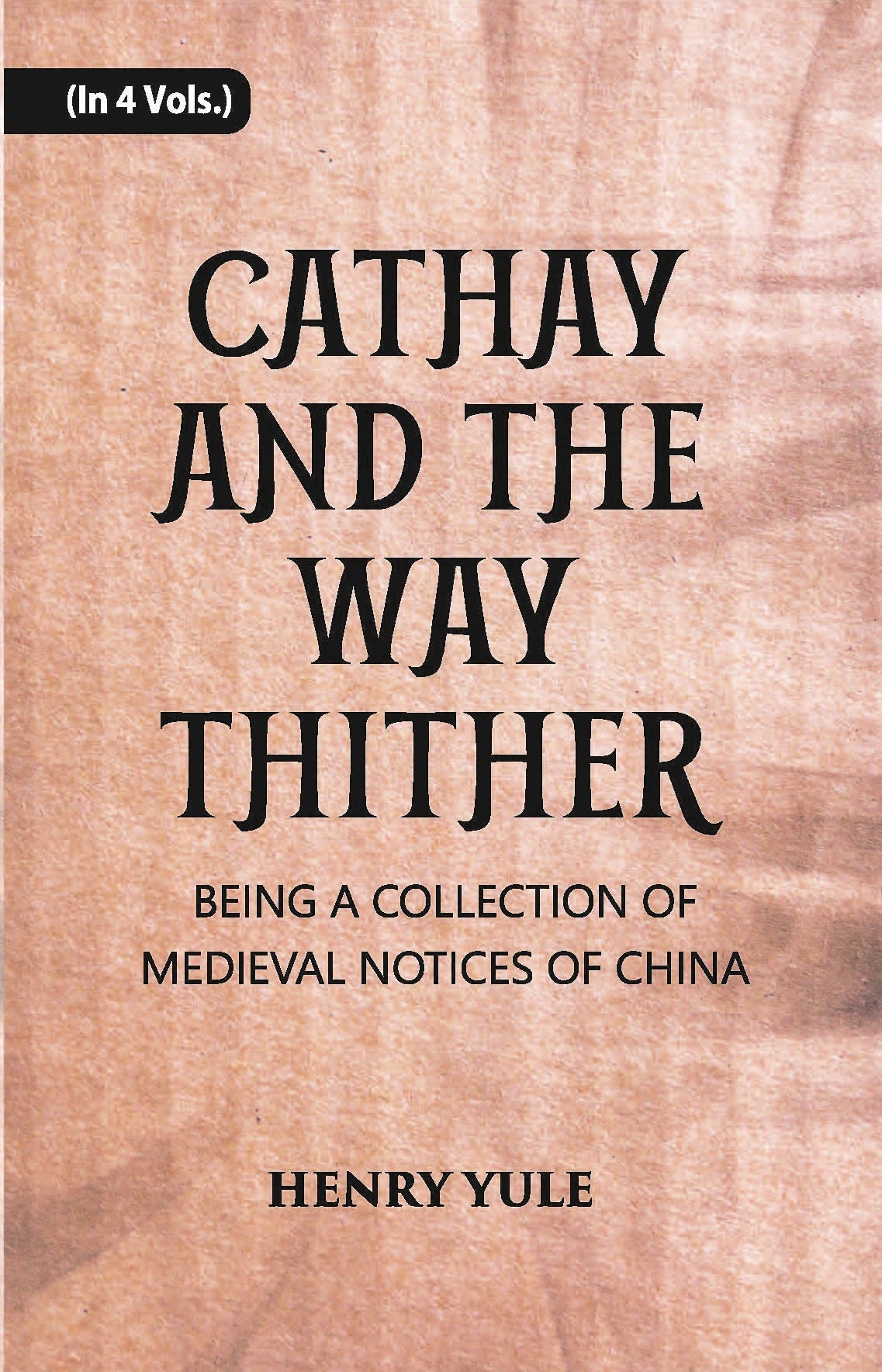 Cathay And The Way Thither: Being A Collection Of Medieval Notices Of China Volume Vol. 4th