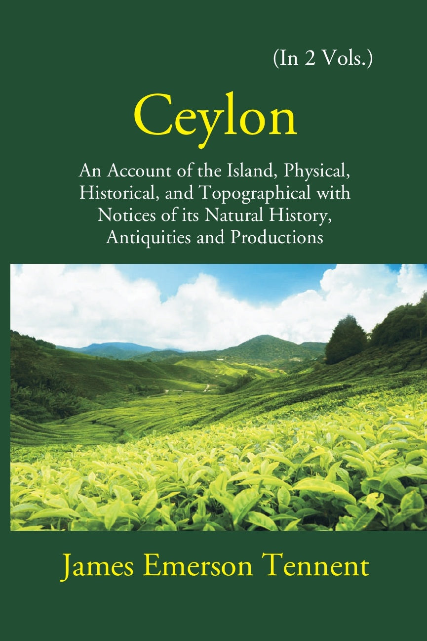Ceylon: An Account Of The Island Physical, Historical, And Topographical With Notices Of Its Natural History, Antiquities, And Production Volume 2 Vols. Set