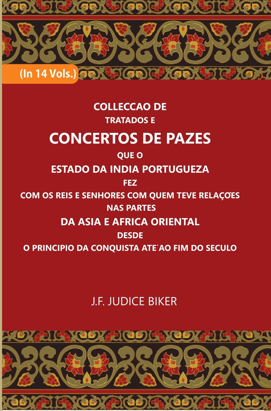 Colleccao De Tratados E Concertos De Pazes:- Que O Estado Da India Portuguezafezcom Os Reis E Senhores Com Quem Teve Relacoesnas Partes Volume 14 Vols. Set