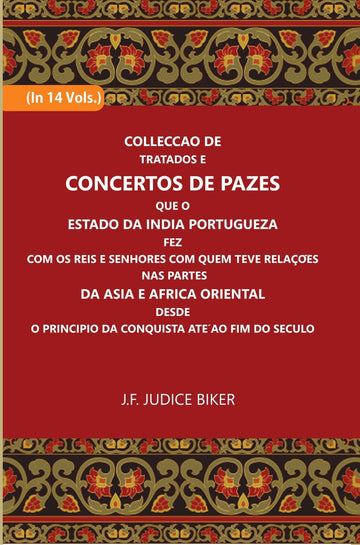 Colleccao De Tratados E Concertos De Pazes:- Que O Estado Da India Portuguezafezcom Os Reis E Senhores Com Quem Teve Relacoesnas Partes Volume 14 Vols. Set