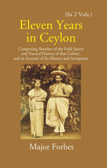 Eleven Years In Ceylon: Comprising Sketches Of The Field Sports And Natural History Of That Colony And An Account Of Its History And Antiquities Volume 2 Vols. Set