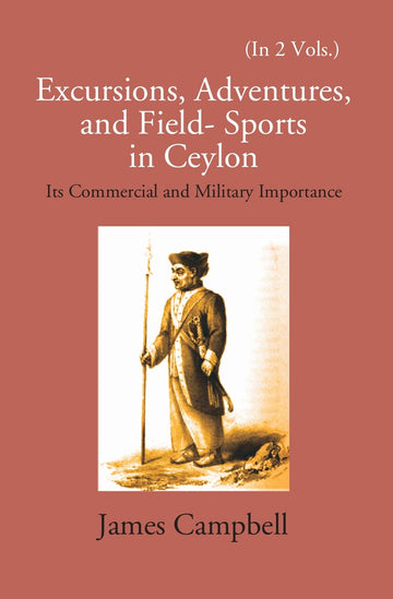 Excursions, Adventures And Field-Sports In Ceylon: Its Commercial And Military Importance Volume Vol. 1st