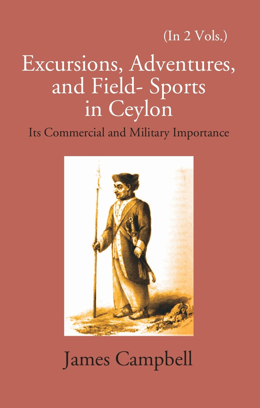 Excursions, Adventures And Field-Sports In Ceylon: Its Commercial And Military Importance Volume 2 Vols. Set