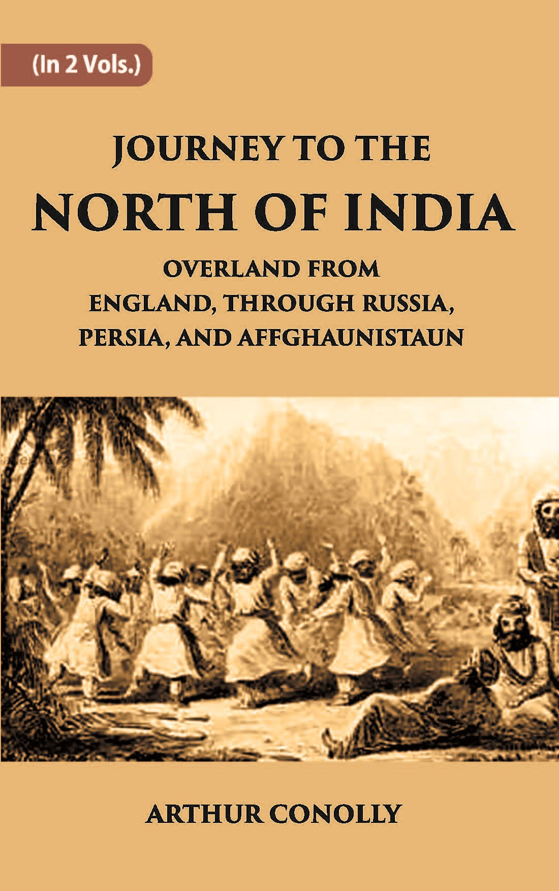 Journey To The North Of India, Overland From England, Through Russia, Persia, And Affghaunistaun Volume Vol. 2nd