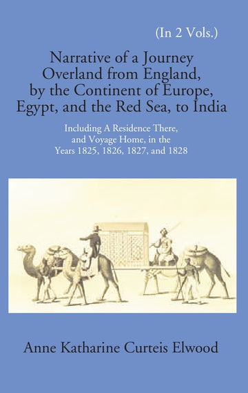 Narrative Of A Journey Overland From England: By The Continent Of Europe, Egypt, And The Red Sea To India Including A Residence There, And Voyage Home, In The Years 1825, 1826, 1827, And 1828 Volume Vol. 2nd