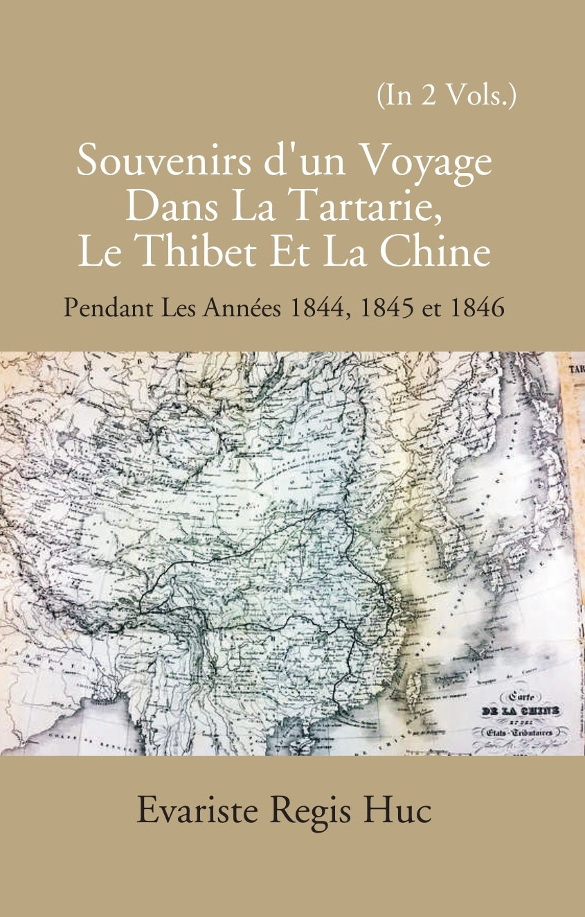 Souvenirs D'un Voyage Dans La Tartarie Le Thibet Et La Chine: Pendant Les Annees 1844, 1845 Et 1846 Volume Vol. 2nd